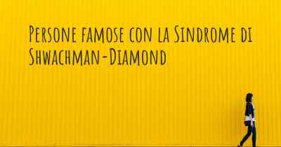 Persone famose con la Sindrome di Shwachman-Diamond