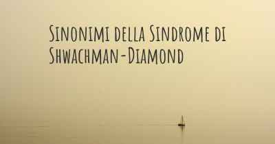 Sinonimi della Sindrome di Shwachman-Diamond