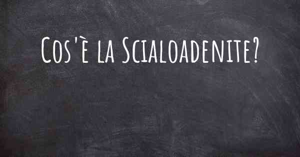 Cos'è la Scialoadenite?