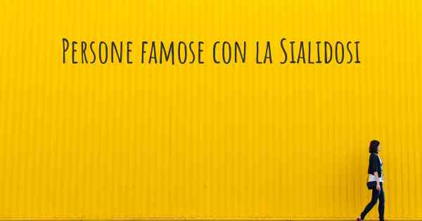 Persone famose con la Sialidosi