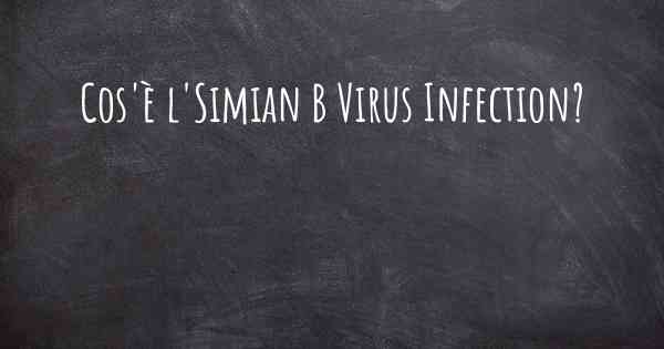 Cos'è l'Simian B Virus Infection?
