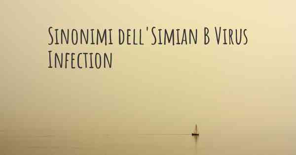 Sinonimi dell'Simian B Virus Infection