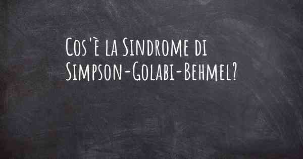 Cos'è la Sindrome di Simpson-Golabi-Behmel?