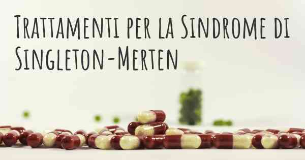 Trattamenti per la Sindrome di Singleton-Merten