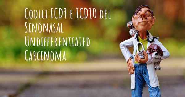Codici ICD9 e ICD10 del Sinonasal Undifferentiated Carcinoma