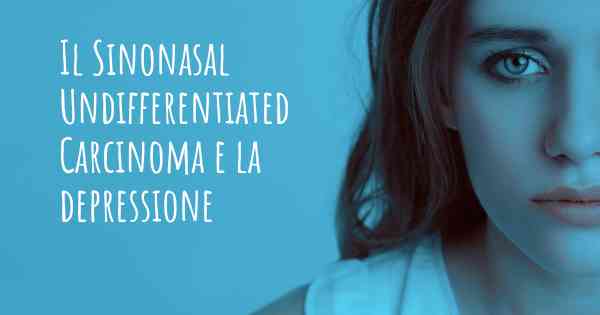 Il Sinonasal Undifferentiated Carcinoma e la depressione