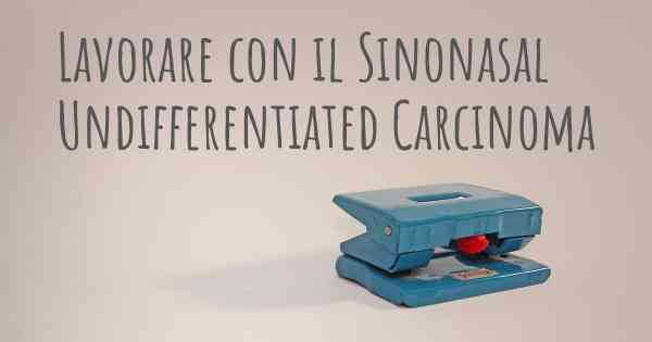 Lavorare con il Sinonasal Undifferentiated Carcinoma