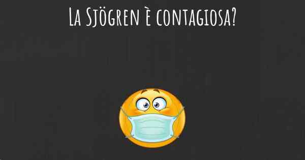 La Sjögren è contagiosa?