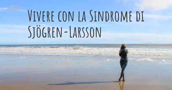 Vivere con la Sindrome di Sjögren-Larsson