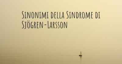 Sinonimi della Sindrome di Sjögren-Larsson