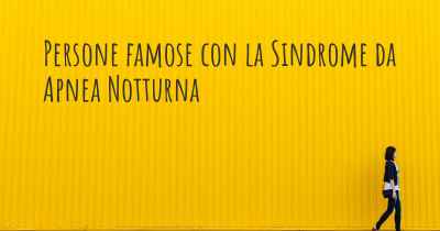 Persone famose con la Sindrome da Apnea Notturna