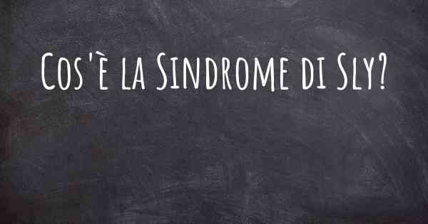 Cos'è la Sindrome di Sly?