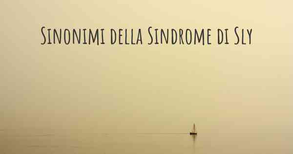 Sinonimi della Sindrome di Sly