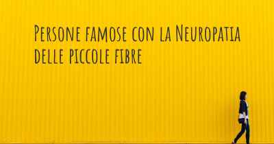 Persone famose con la Neuropatia delle piccole fibre