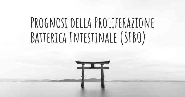 Prognosi della Proliferazione Batterica Intestinale (SIBO)