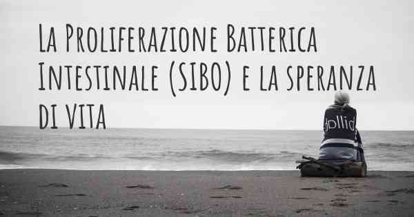 La Proliferazione Batterica Intestinale (SIBO) e la speranza di vita