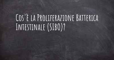 Cos'è la Proliferazione Batterica Intestinale (SIBO)?