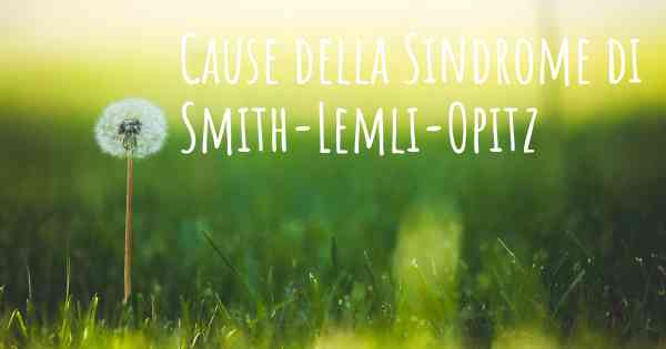 Cause della Sindrome di Smith-Lemli-Opitz