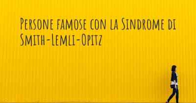 Persone famose con la Sindrome di Smith-Lemli-Opitz