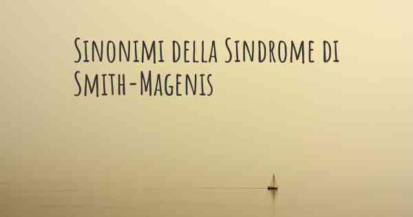 Sinonimi della Sindrome di Smith-Magenis