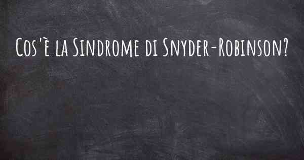 Cos'è la Sindrome di Snyder-Robinson?