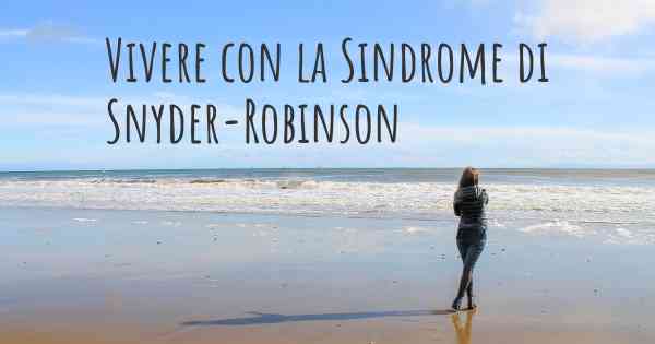 Vivere con la Sindrome di Snyder-Robinson