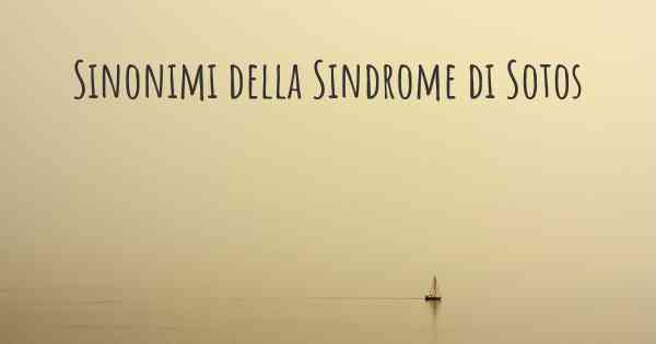 Sinonimi della Sindrome di Sotos