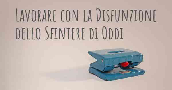 Lavorare con la Disfunzione dello Sfintere di Oddi