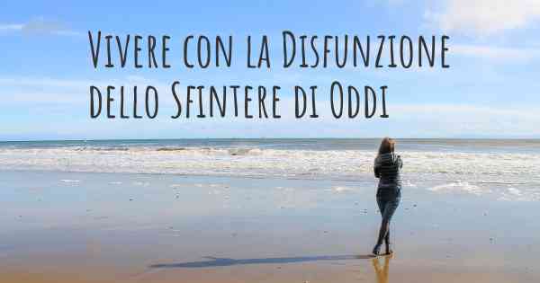 Vivere con la Disfunzione dello Sfintere di Oddi