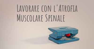 Lavorare con l'Atrofia Muscolare Spinale