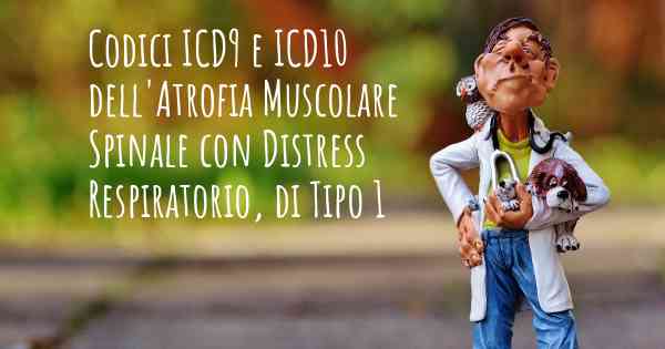 Codici ICD9 e ICD10 dell'Atrofia Muscolare Spinale con Distress Respiratorio, di Tipo 1