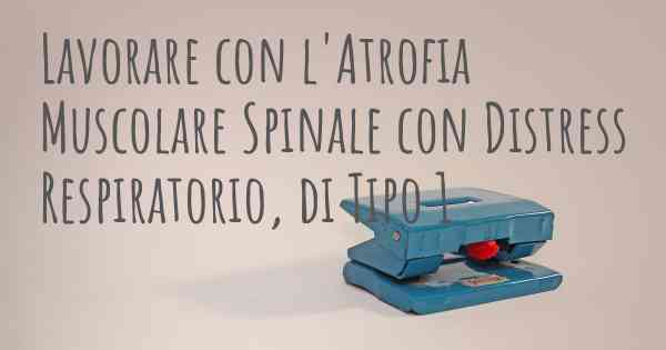 Lavorare con l'Atrofia Muscolare Spinale con Distress Respiratorio, di Tipo 1