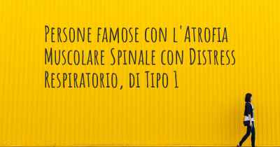 Persone famose con l'Atrofia Muscolare Spinale con Distress Respiratorio, di Tipo 1