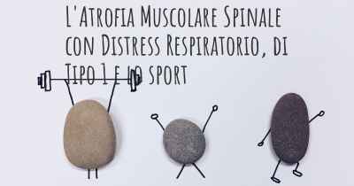 L'Atrofia Muscolare Spinale con Distress Respiratorio, di Tipo 1 e lo sport
