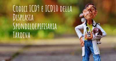 Codici ICD9 e ICD10 della Displasia Spondiloepifisaria Tardiva