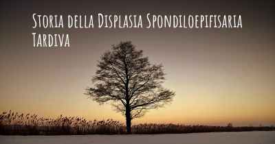 Storia della Displasia Spondiloepifisaria Tardiva