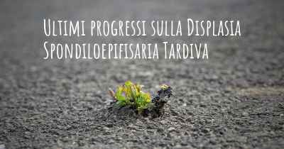 Ultimi progressi sulla Displasia Spondiloepifisaria Tardiva