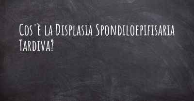 Cos'è la Displasia Spondiloepifisaria Tardiva?