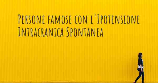 Persone famose con l'Ipotensione Intracranica Spontanea