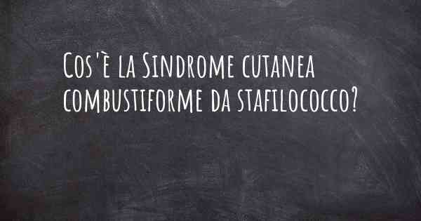 Cos'è la Sindrome cutanea combustiforme da stafilococco?