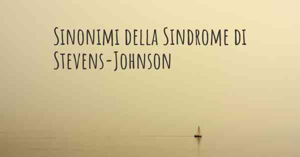 Sinonimi della Sindrome di Stevens-Johnson