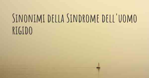 Sinonimi della Sindrome dell'uomo rigido