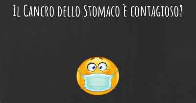 Il Cancro dello Stomaco è contagioso?