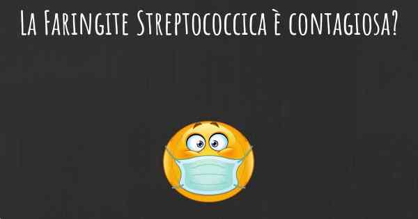 La Faringite Streptococcica è contagiosa?