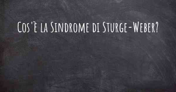 Cos'è la Sindrome di Sturge-Weber?