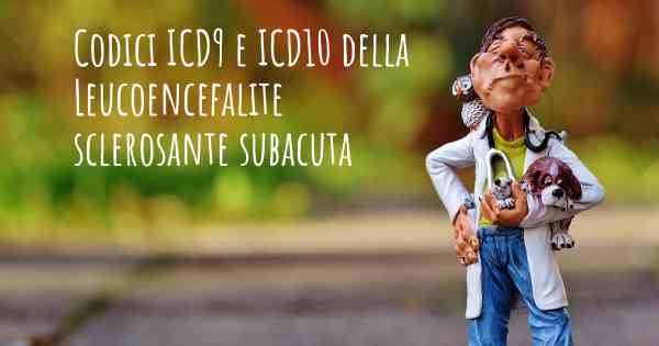 Codici ICD9 e ICD10 della Leucoencefalite sclerosante subacuta