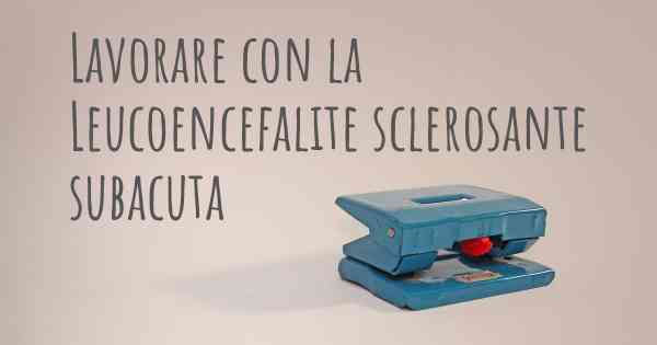 Lavorare con la Leucoencefalite sclerosante subacuta