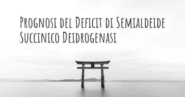 Prognosi del Deficit di Semialdeide Succinico Deidrogenasi