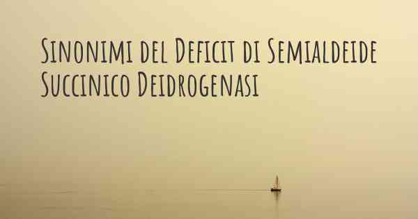 Sinonimi del Deficit di Semialdeide Succinico Deidrogenasi