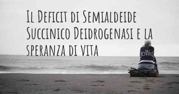 Il Deficit di Semialdeide Succinico Deidrogenasi e la speranza di vita